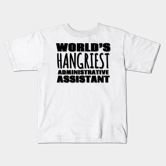 World's Hangriest Administrative Assistant Kids T-Shirt by Mookle